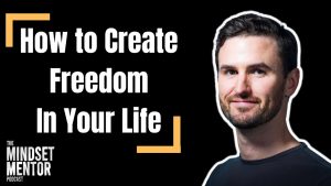Video Thumbnail: How To Create Freedom In Your Life | The Mindset Mentor Podcast